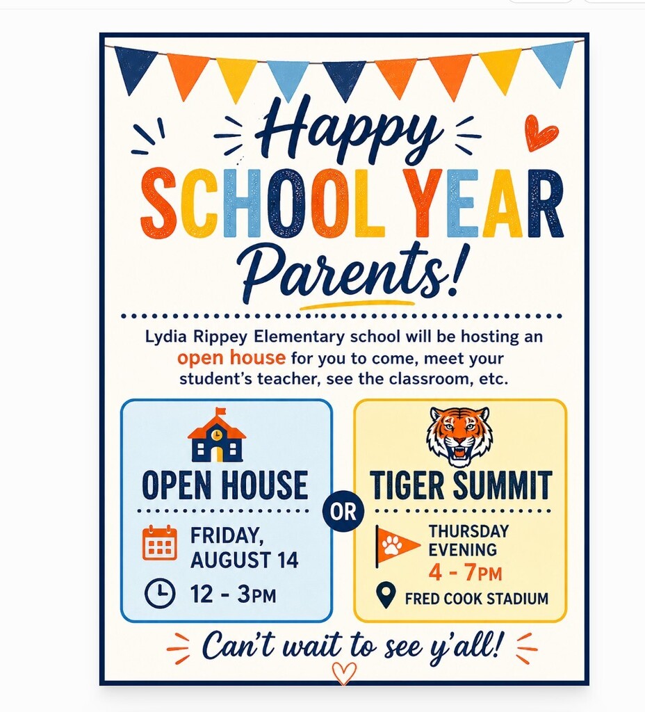 Happy School Year, Parents! 🐯  Lydia Rippey Elementary School is excited to welcome you back for a new school year!  Join us for our Open House this Friday, August 14, from 12:00–3:00 p.m. Come meet your student’s teacher, visit the classroom, and get ready for a great year!  You can also stop by and visit our Lydia Rippey Elementary booth at the Tiger Summit on Thursday evening from 4:00–7:00 p.m. at Fred Cook Stadium.  We can’t wait to see you and kick off another wonderful school year together!  Go Tigers! 🐯