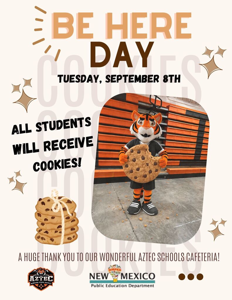 **Alt text:** Be Here Day flyer for Tuesday, September 8th. The flyer announces that all students will receive cookies and features a photo of the Aztec Tiger mascot holding a giant chocolate chip cookie. It includes a thank-you message to the wonderful Aztec Schools Cafeteria, along with Aztec Municipal School District and New Mexico Public Education Department logos.