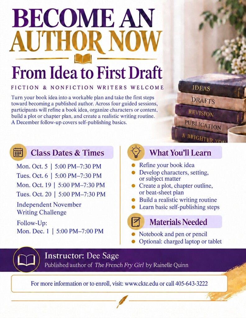 ✍️ Got a book idea bouncing around in your head? It’s time to put it on paper! 📚  Join Dee Sage for "Become an Author Now: From Idea to First Draft" and learn how to shape your idea, build a plan, create a writing routine, and take those first steps toward publishing.  ✨ Fiction & nonfiction writers welcome!  📅 Classes begin October 5  💻 Learn more or enroll at cktc.edu or call 405-643-3222  #CKTC | #ShortTermClass | #MakingADifference