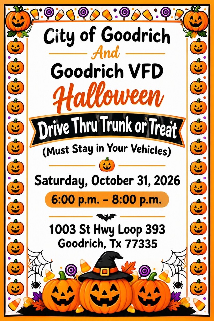 🎃👻 Halloween is coming to Goodrich! 👻🎃 The City of Goodrich and Goodrich VFD are hosting a Halloween Drive-Thru Trunk or Treat! 🍬🍭 📅 Saturday, October 31, 2026 ⏰ 6:00–8:00 p.m. 📍 1003 St Hwy Loop 393, Goodrich, TX 77335 🚗 Please remember: This is a drive-thru event, and participants must stay in their vehicles.