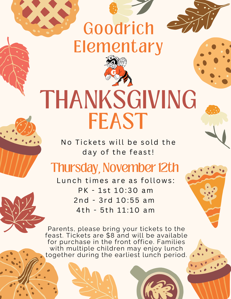 🦃🍂 Goodrich Elementary families, join us for our Thanksgiving Feast on Thursday, November 12! We look forward to sharing a special lunch with you and your students. 🧡 🎟️ Tickets are $8 and will be available in the front office October 26–November 6. No tickets will be sold on the day of the event. Please bring your tickets to the feast! Lunch times: 🍁 PK–1st Grade: 10:30 a.m. 🍁 2nd–3rd Grade: 10:55 a.m. 🍁 4th–5th Grade: 11:10 a.m. Families with multiple children may enjoy lunch together during their earliest lunch period. We can’t wait to celebrate with you! 🐝