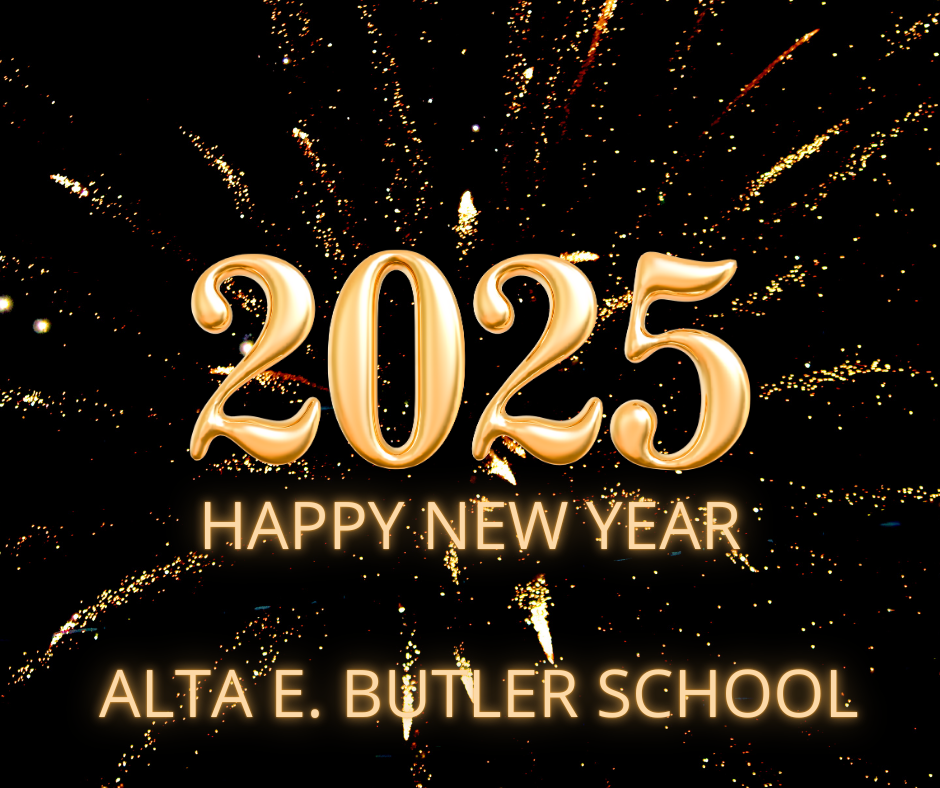  The image celebrates the New Year 2025, featuring golden text with a festive fireworks background. It includes the phrases:  "2025" in bold golden letters "HAPPY NEW YEAR" "ALTA E. BUTLER SCHOOL" The design is bright and celebratory, perfect for a New Year's greeting.