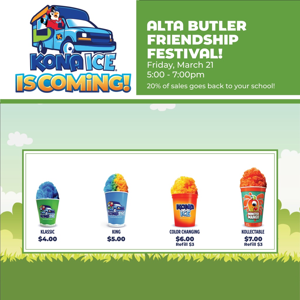 The flyer promotes the Alta Butler Friendship Festival featuring Kona Ice on: 📅 Friday, March 21 ⏰ 5:00 - 7:00 PM 💰 20% of sales go back to the school! Kona Ice offers the following options: Klassic – $4.00 King – $5.00 Color Changing – $6.00 (Refill $3) Kollectable (Monster Mango) – $7.00 (Refill $3) The flyer is colorful with a fun, outdoor theme, emphasizing community and fundraising for the school.