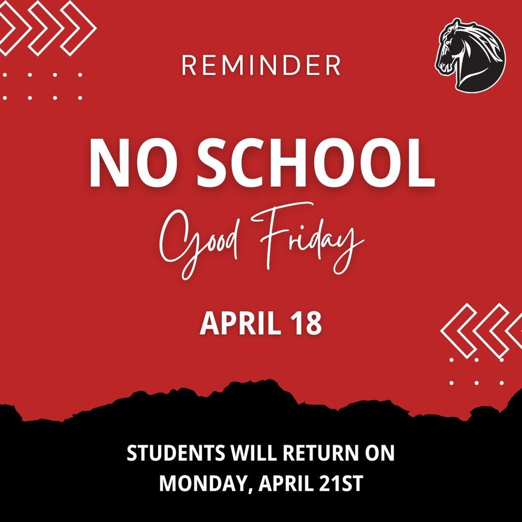 reminder, no school, good friday, april 18, students will return on monday april 21st