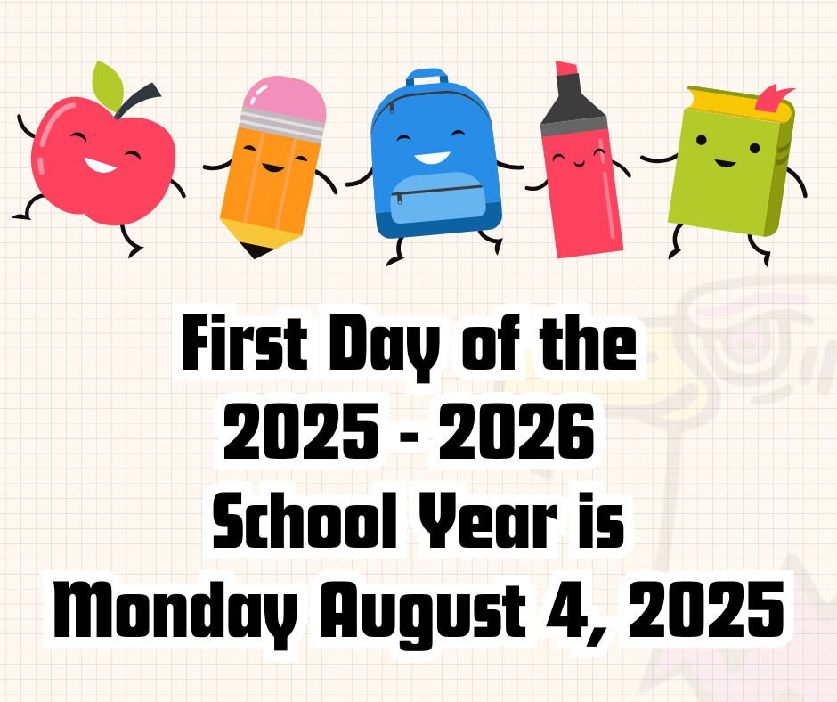 First day of the 2025-2026 school year is Monday, August 4, 2025