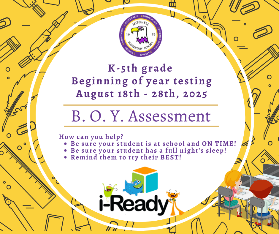K-5 Beginning of the year testing August 18th - 28th ; B. O. Y. Assessment; How can you help your child  