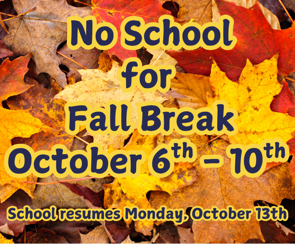 No school for Fall break October 6th -10th.  School resumes on Monday, October 13th