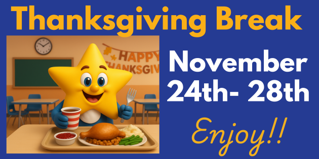 An image featuring a smiling, animated yellow star mascot with blue eyes sitting at a cafeteria table and holding a plastic cup and a fork over a tray of Thanksgiving food, including a turkey, mashed potatoes, peas, and green beans. The background is a school cafeteria with tables, a clock, and a banner that reads "HAPPY THANKSGIVING." Large text is overlaid on the blue background, which announces: "Thanksgiving Break November 24th - 28th Enjoy!!"