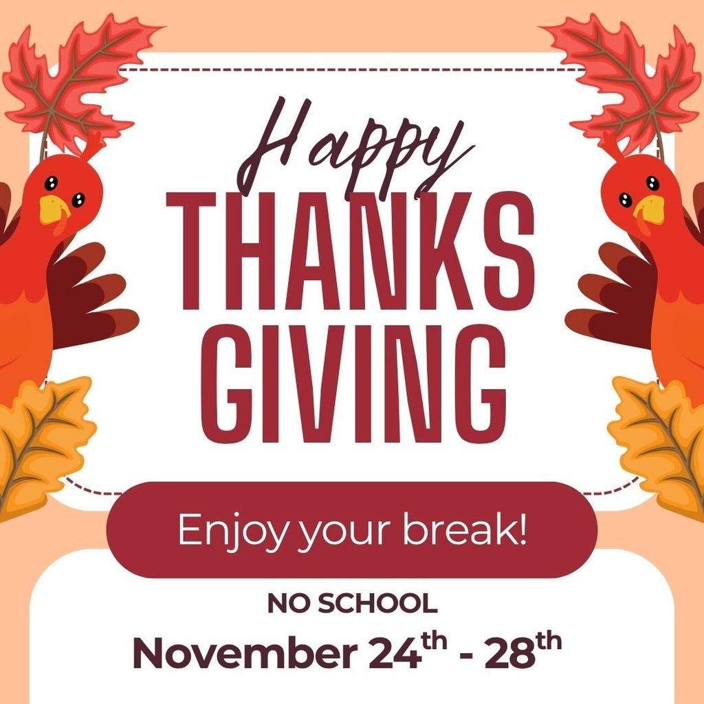Happy Thanksgiving. Enjoy your break! No school November 24th-28th. In the background are two turkeys and fall colored leaves.