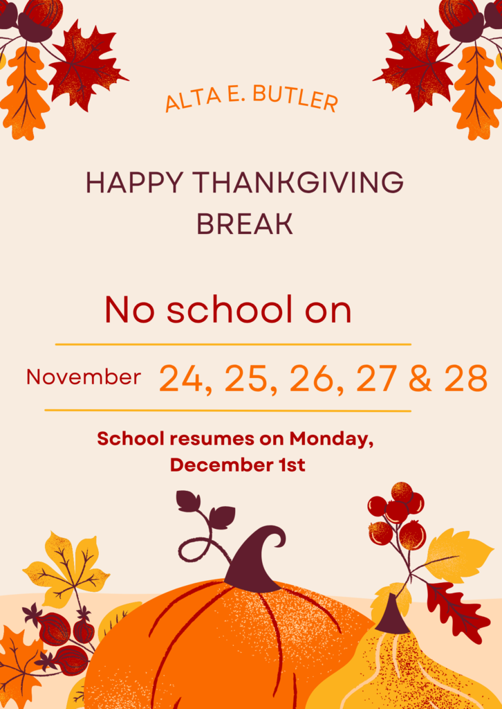 There will be no school on November 24,25, 26, 27 & 28 in observance of Thanksgiving. School resumes on Monday, December 1st.   No habrá clases el 24, 25, 26, 27 y 28 de noviembre en conmemoración del Día de Acción de Gracias. La escuela se reanuda el lunes 1 de diciembre.