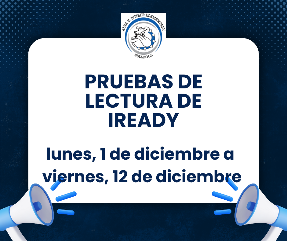 Butler School: All Butler students will be taking the iReady tests from December 1-12th.   Escuela Butler: Todos los estudiantes de Butler van a tomar las pruebas de iReady del 1-12 de diciembre.