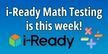 iReady MathTesting is this week! The iReady logo (3 sides of a cube, each side a different color of orange, green or blue) and different colored math operation symbols (plus, minus, multiply, divide) decorate the image.