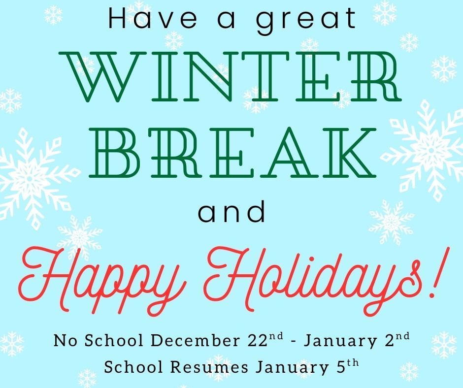 Have a great winter break and happy holidays! No school December 22nd to January 2nd. School resumes January 5th