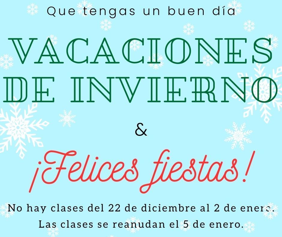 Que tengas un buen dia vacaciones de invierno y felices fiestas! No hay clases del 22 de deciembre al 2 de enero. Las clases se reanuadan el 5 de enero.