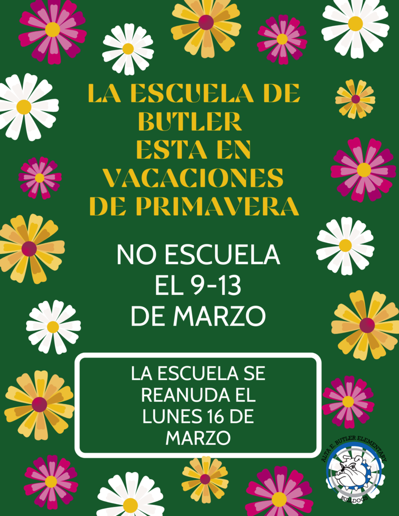 Alta E Butler School will be on Spring Break from March 9th to the 13th. School resumes on Monday, March 16th. La Escuela Alta E. Butler estará en Vacaciones de Primavera del 9-13 de marzo. Regresamos a la escuela el lunes, 16 de marzo.