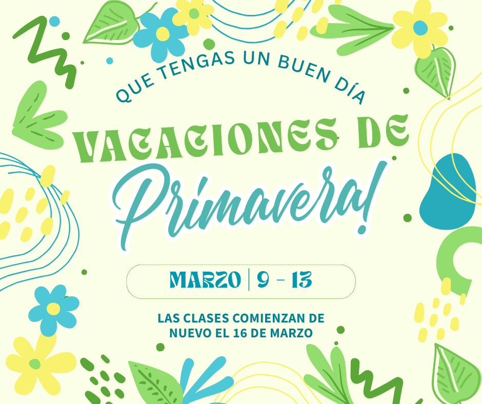 ¡Que tengan unas felices vacaciones de primavera! Del 9 al 13 de marzo. Las clases comienzan de nuevo el 16 de marzo.
