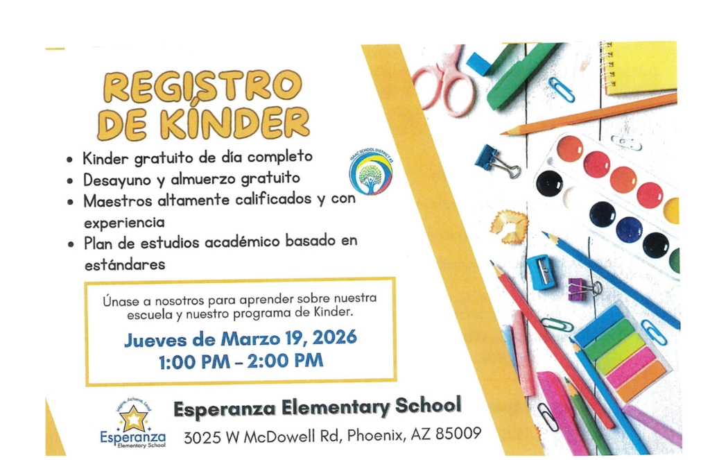 Image Title: Esperanza Elementary Kindergarten Registration Flyer  Description: A colorful promotional flyer for Kindergarten Registration at Esperanza Elementary School. The right side of the flyer features a top-down artistic photo of school supplies, including watercolors, colored pencils, paperclips, and scissors.  Text Content:  Header: Kindergarten Registration.  Key Features: Listed as bullet points: FREE all-day kindergarten; FREE breakfast and lunch provided; Highly qualified & experienced teachers; Standards-based academic curriculum.  Event Invitation: A gold-bordered box in the center reads: "Join us to learn about our school and our kindergarten program: Thursday, March 19, 2026, 1:00 PM – 2:00 PM."  School Info: Located at the bottom with the Esperanza Elementary School logo (a star with the words "Inspire, Achieve, Lead"). The address is listed as 3025 W McDowell Rd, Phoenix, AZ 85009.  Logo: The Isaac School District #5 logo is also visible.