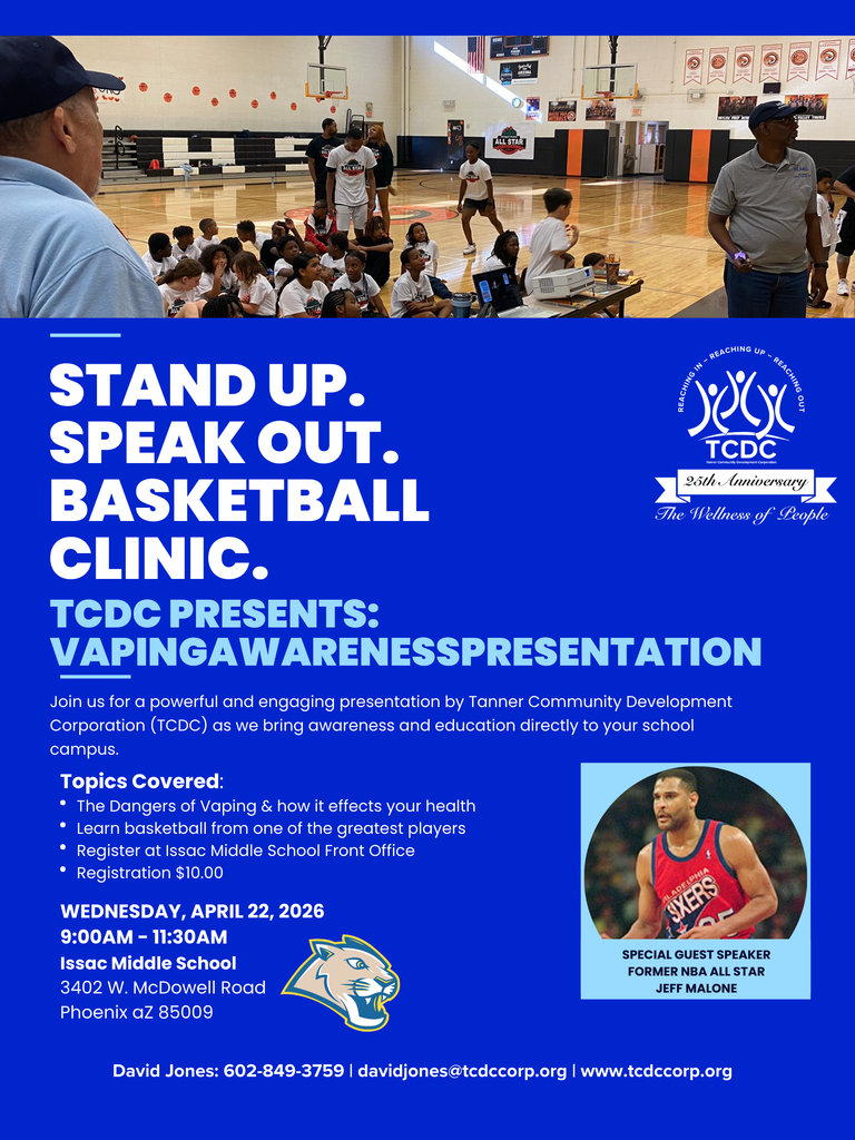 Stand Up and Raise Your Voice! 🏀🚭 Don’t miss the Basketball Clinic and Vaping Awareness Presentation with Tanner Community Development Corporation (TCDC). Learn about the dangers of vaping and improve your basketball skills with one of the best players, our special guest, former NBA star Jeff Malone!  📅 Wednesday, April 22, 2026 🕘 9:00 – 11:30 a.m. 📍 Isaac Middle School, 3402 W. McDowell Rd, Phoenix, AZ 85009 💲 Registration: $10 (Sign up in the main office)  For more information, call Isaac Middle School at 602-455-6800 or visit the office in person.  Don’t miss this educational and athletic experience!