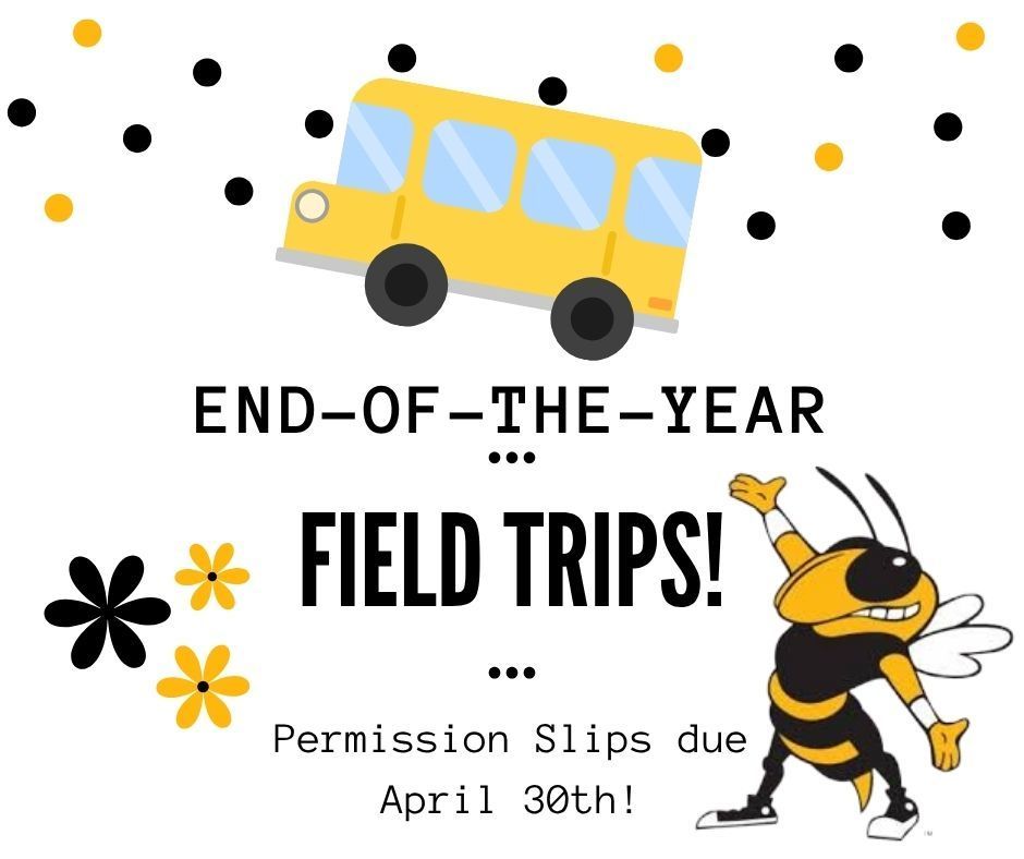 End of the year field trips! Permission slips due April 30th