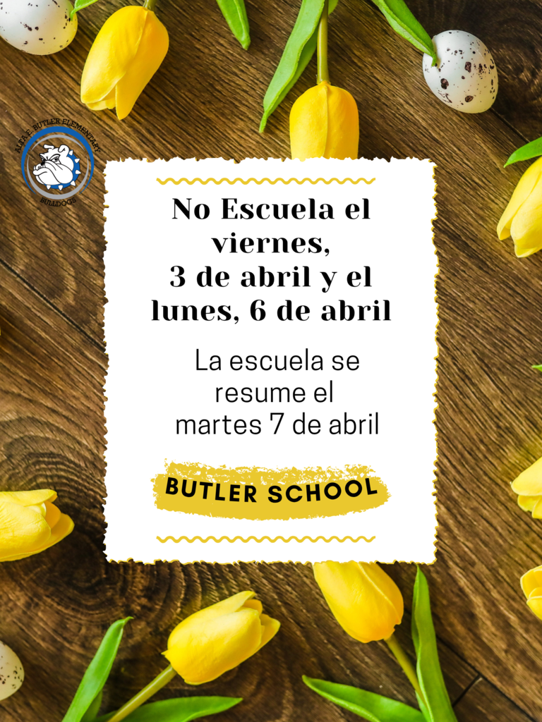 There will be no school on Friday, April 3rd and Monday, April 6th. School resumes on Tuesday, April 7th.   No habrá escuela el viernes, 3 de abril y lunes, 6 de abril.Las clases se reanudan el martes, 7 de abril.