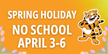 Spring Holiday No school April 3rd and 6th