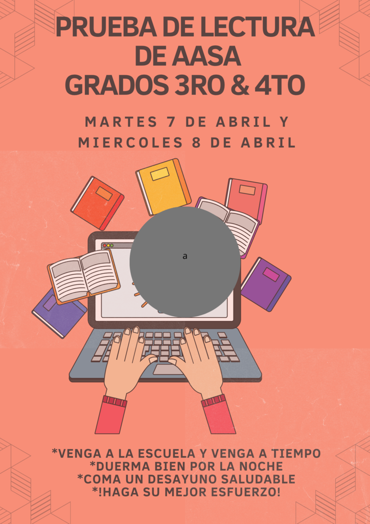 On April 7th and 8th, the 3rd and 4th grade students will take the AASA Reading test (state testing). Thank you for bringing your child to school every day so they may complete their test successfully.    El 7 y 8 de abril, los estudiantes de 3.° y 4.° grado tomarán el AASA examen de lectura (examen estatal). Gracias por traer a su hijo/a a la escuela todos los días para que pueda completar su examen con éxito.