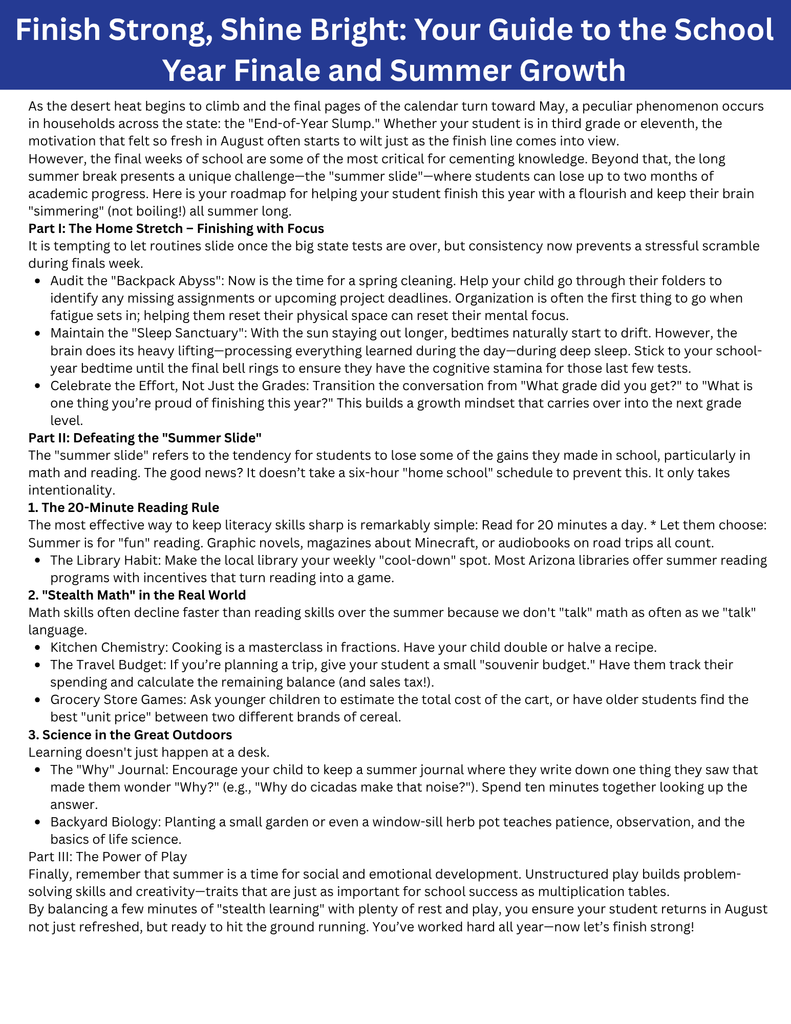 Help at Home Description: An informational flyer titled "Finish Strong, Shine Bright: Your Guide to the School Year Finale and Summer Growth." The text is organized into three parts. Part I: The Home Stretch offers tips on organizing backpacks and maintaining sleep schedules. Part II: Defeating the "Summer Slide" suggests a 20-minute daily reading rule and "Stealth Math" activities like cooking or grocery store games. Part III: The Power of Play emphasizes the importance of unstructured play for social and emotional development.