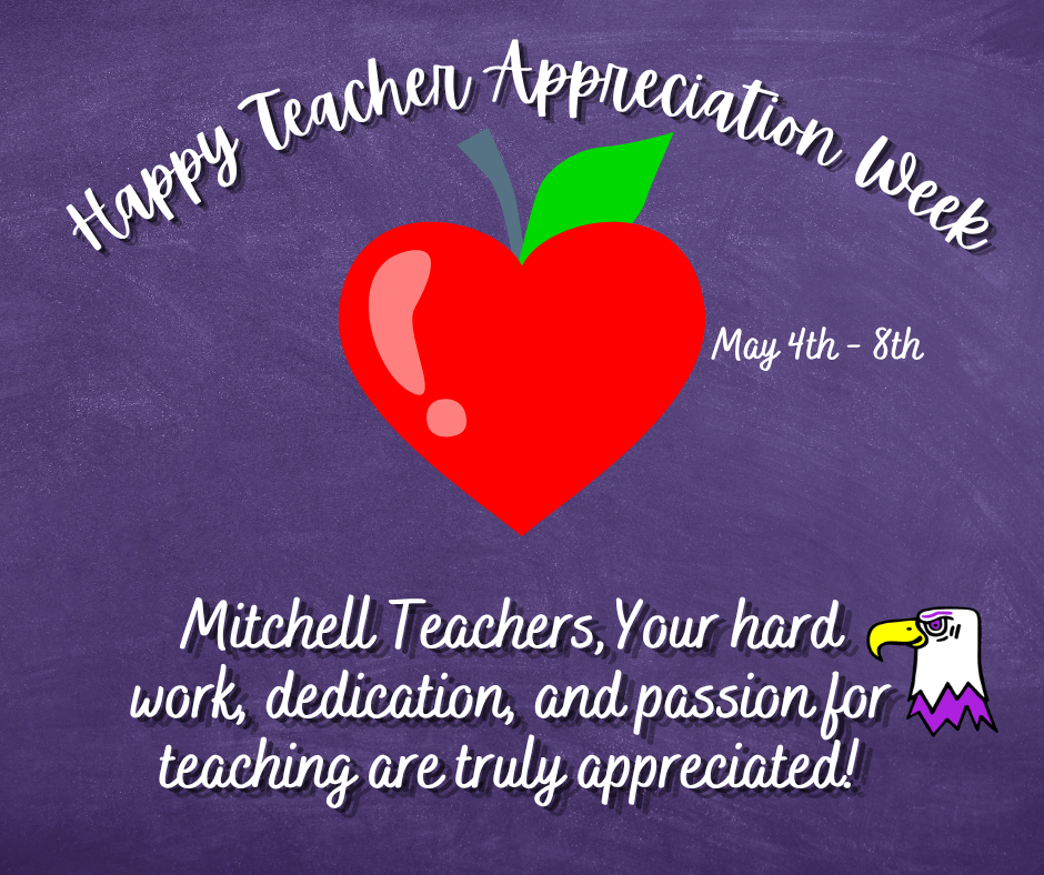 Happy teacher appreciation Week; May 4th - 8th ; Mitchell Teachers, Your hard work, dedication, and passion for teaching are truly appreciated!