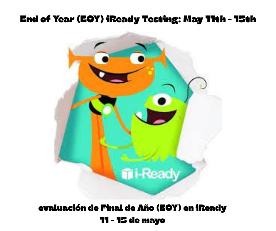 End of Year Testing May 5th - May 9th, 2025; EOY Assessments; How can you help ? Be sure your student is at school and ON TIME! Be sure your student has a full night's sleep! Be sure your student eats breakfast Remind them to try their BEST!