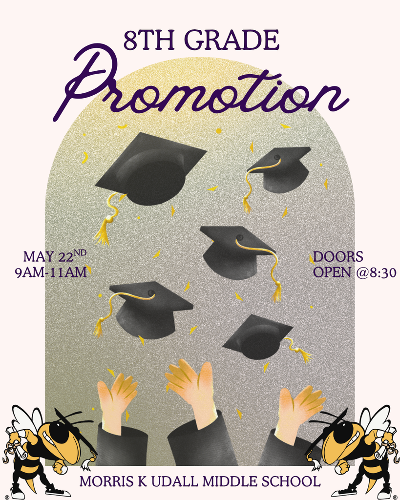 8th grade promotion. May 22nd. 9am to 11am. Doors open at 8:30. Morris K Udall Middle School.