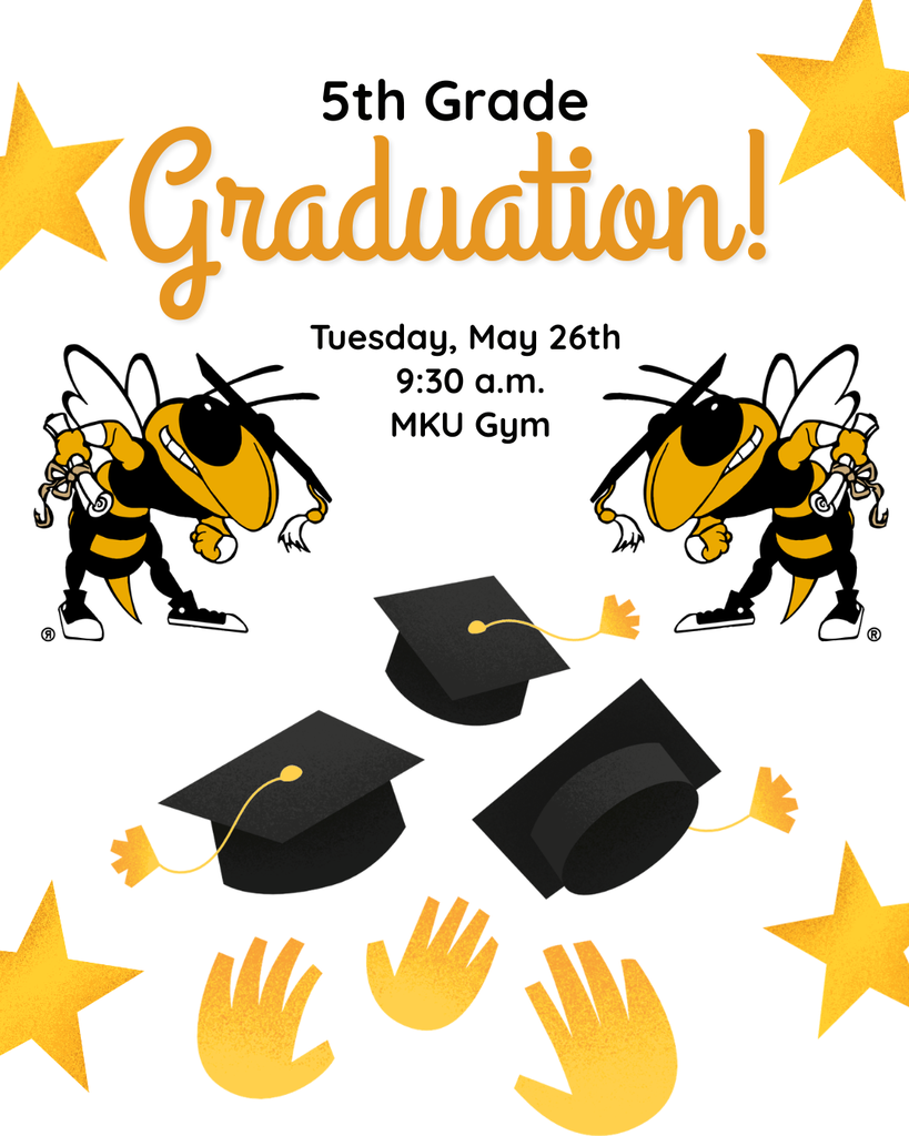 5th grade graduation. Tuesday May 26th 9:30am in the MKU gym.