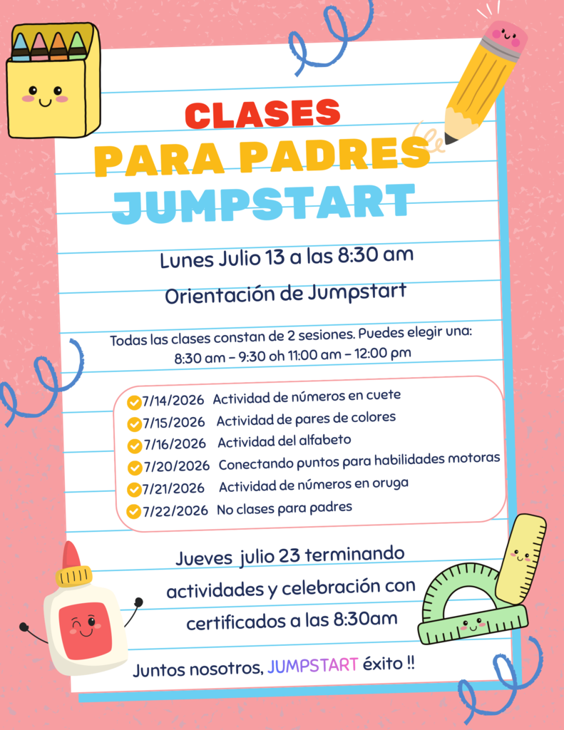 Two-page bilingual flyer advertising Parent Jumpstart Classes. The first page is in English, and the second page presents the same information in Spanish. Each page has a pink background with a large sheet of white, blue-lined notebook paper in the center. Cheerful cartoon school supplies decorate the flyer, including a smiling crayon box, pencil, glue bottle, ruler, and protractor.  The English page has the large heading “Parent Jumpstart Classes” in red, yellow, and light blue letters. Orientation is Monday, July 13, at 8:30 a.m. Classes offer two session choices: 8:30–9:30 a.m. or 11:00 a.m.–12:00 p.m. Activities include a Number Rocket Activity on July 14, Color Matching on July 15, Alphabet Practice on July 16, Connecting Dots Motor Skills on July 20, and Caterpillar Number Matching on July 21. There is no parent class on July 22. The wrap-up activity, celebration, and certificate presentation are listed for July 23 at 8:30 a.m. The bottom reads, “Together we, JUMPSTART success!”