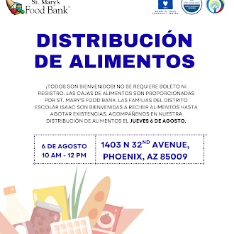 Distribución de alimentos. ¡Todos son bienvenidos! No se requiere boleto ni inscripción previa. Las cajas de alimentos son proporcionadas por St. Mary's Food Bank. Las familias de Isaac pueden recibir alimentos hasta agotar existencias. Acompáñenos en nuestra distribución de alimentos el jueves 6 de agosto, de 10:00 a. m. a 12:00 p. m. Dirección: 1403 N 32nd Avenue, Phoenix, Arizona 85009.