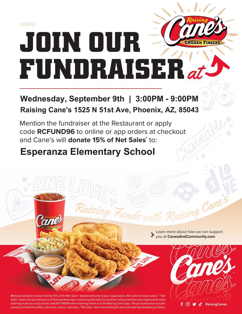 Fundraiser flyer for Esperanza Elementary School and Raising Cane’s. The flyer has a white background with large black text reading, “Join Our Fundraiser,” next to the red, black, yellow, and white Raising Cane’s Chicken Fingers logo. Text explains that guests should mention the fundraiser when ordering in the restaurant or use code RCFUND96 for online or app orders. Raising Cane’s will donate 15% of qualifying net sales to Esperanza Elementary School. The event is Wednesday, September 9, from 3:00 PM to 9:00 PM at Raising Cane’s, 1525 N. 51st Ave., Phoenix, AZ 85043. The bottom of the flyer features a large photograph of Raising Cane’s chicken fingers, crinkle-cut fries, Texas toast, coleslaw, Cane’s sauce, and a red drink cup against a bright red background.