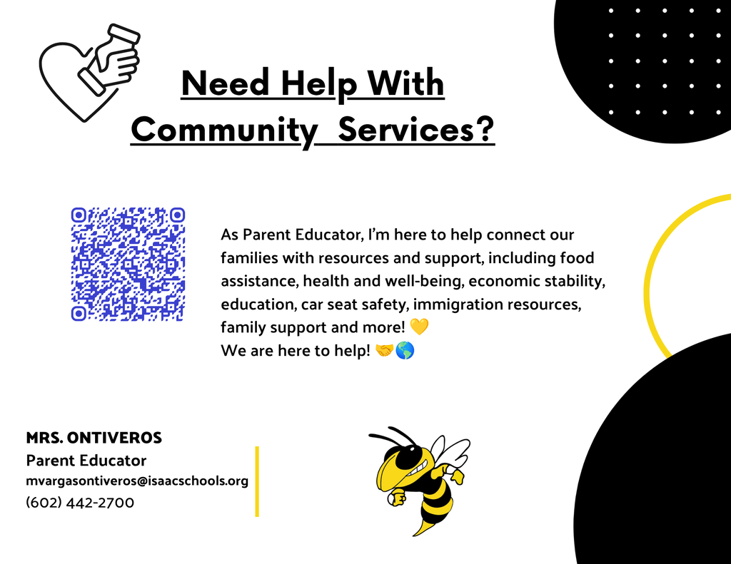 Need Help with Community Services? As parent educator, I'm here to help connect our families with resources and support, including food assistance, health and well-being, economic stability, education, car seat safety, immigration resources, family support, and ore! We are here to help! A QR code is provided on the photo. Mrs. Ontiveros Parent educator mvargasontiveros@isaacschools.org 602-442-2700