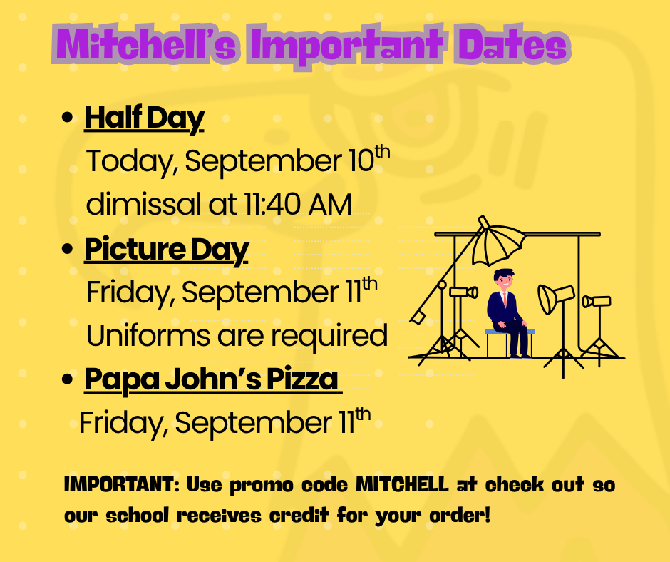 📣 Mitchell Families Reminder! 📣  Today, Wednesday, September 10, is a Half Day. All students will be dismissed at 11:40 AM.  📸 Picture Day is tomorrow, Friday, September 11! Students must wear their school uniform and come ready to smile for their school pictures!  🍕 Papa John’s Fundraiser – Friday, September 11 Planning pizza night? Order from Papa John’s and use promo code MITCHELL at checkout. Every order helps support our school!  Thank you for supporting Mitchell Elementary! 🦅💜💛 #MitchellPride #MitchellEagles