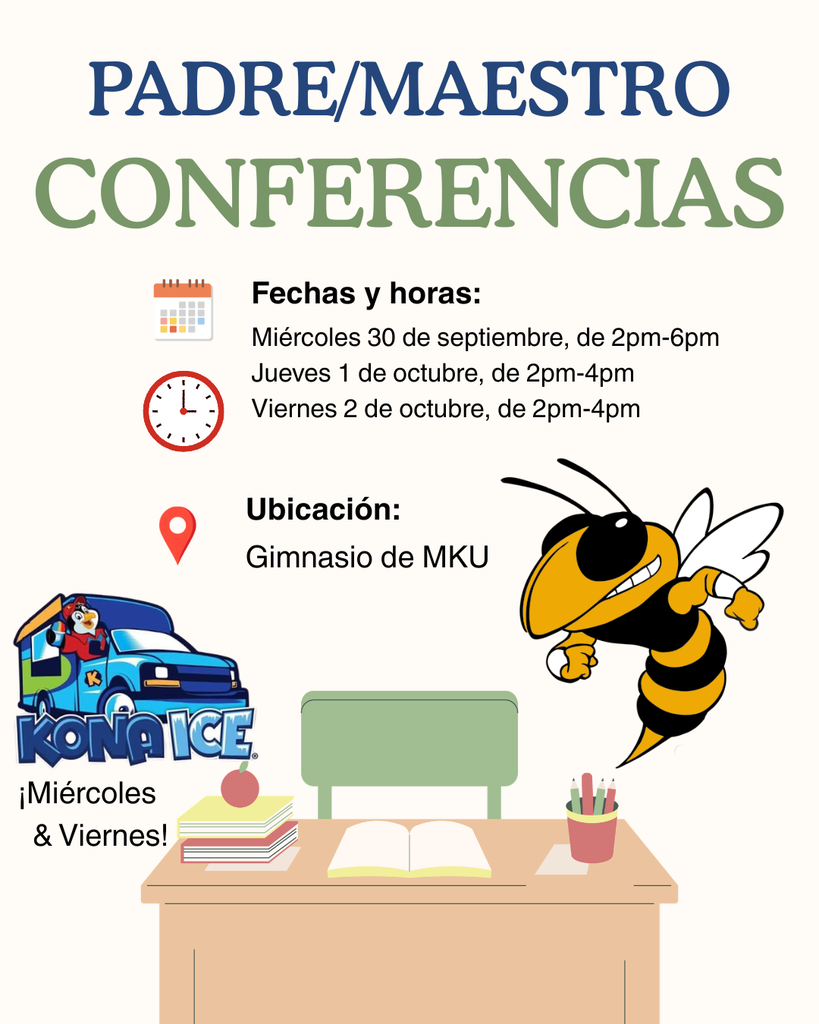 Reuniones de padres y maestros. Fechas y horarios: miércoles 30 de septiembre, de 2:00 p. m. a 6:00 p. m.; jueves 1 de octubre, de 2:00 p. m. a 4:00 p. m.; viernes 2 de octubre, de 2:00 p. m. a 4:00 p. m. Lugar: gimnasio de MKU. Kona Ice: miércoles y viernes.