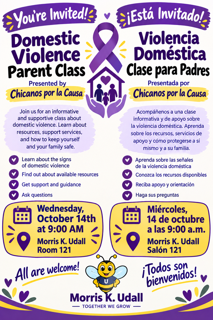 You're invited! Domestic violence parent class presented by chicanos por la causa. Join us for an informative and supportive class about domestic abuse. Learn about resources, support services, and how to keep yourself and your family safe. Learn about the signs of domestic violence. Find out about available resources. Get support and guidance. Ask questions. Wednesday October 14th at 9am. Morris K Udall Room 121. All are welcome! ¡Está invitado! Clase sobre violencia doméstica para padres, presentada por Chicanos Por La Causa. Acompáñenos en esta sesión informativa y de apoyo sobre el abuso doméstico. Infórmese sobre recursos y servicios de ayuda, y aprenda cómo protegerse a sí mismo y a su familia. Conozca las señales de la violencia doméstica, descubra los recursos disponibles, reciba apoyo y orientación, y haga sus preguntas. Miércoles 14 de octubre a las 9:00 a. m. Sala 121 del centro Morris K. Udall. ¡Todos son bienvenidos!