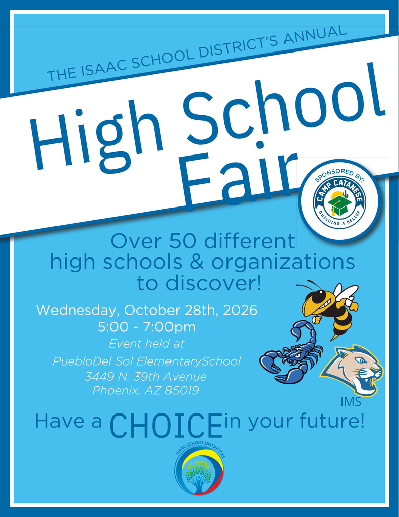 🎓 IMS families, explore your student’s high school options! Join us for the Isaac School District’s Annual High School Fair! Discover more than 50 high schools and organizations to help your student plan for the future. 📅 Wednesday, October 28, 2026 🕔 5:00–7:00 p.m. 📍 Pueblo Del Sol Elementary School 3449 N. 39th Avenue, Phoenix, AZ 85019 🎁 There will be prizes for students who attend! Come explore the possibilities together and take the next step toward your student’s future!