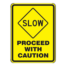 Slow, Proceed with caution