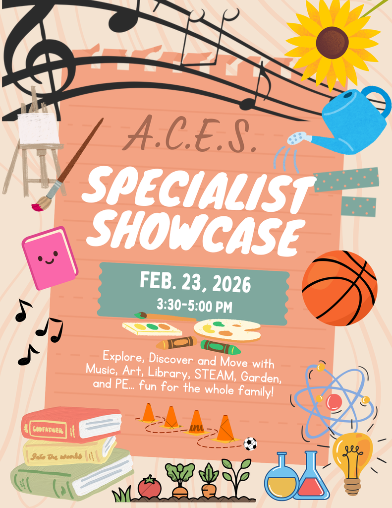 A.C.E.S. Specialist Showcase  Date: Feb. 23, 2026  Time: 3:30–5:00 PM  Description Explore, Discover and Move with Music, Art, Library, STEAM, Garden, and PE... fun for the whole family!
