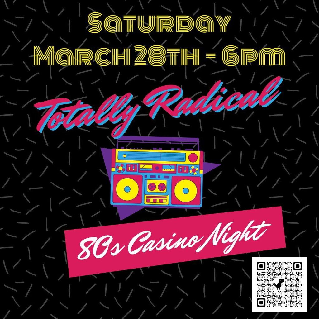 Saturday, March 28th, 6pm Totally Radical 80's Casino Night Image with link to sign up: https://checkout.square.site/merchant/GMMM0MNC6ED77/checkout/AJYZ6P5IAZGFX6UQNGBZGXC2