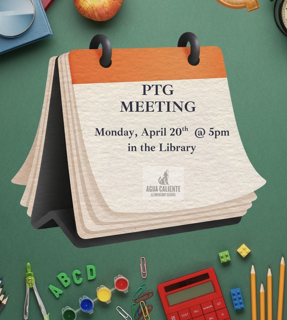 PTG Meeting Monday, April 20th at 5pm in the library.  Agua Caliente Elementary School