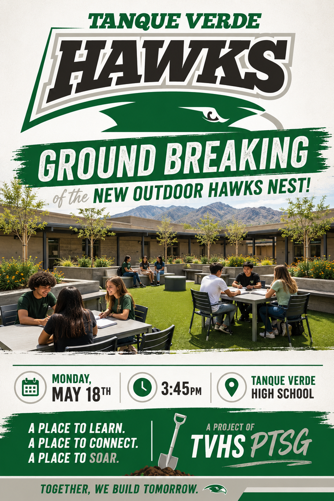 “Green and white promotional poster for the Tanque Verde High School Hawks groundbreaking ceremony for the new outdoor Hawks Nest. The center image shows several groups of students sitting outdoors at tables in a landscaped courtyard with trees, grass, and mountains in the background. Large text reads ‘Ground Breaking of the New Outdoor Hawks Nest.’ Event information lists Monday, May 18 at 3:45 p.m. at Tanque Verde High School. Additional text says, ‘A place to learn. A place to connect. A place to soar.’ The project is identified as a project of TVHS PTSG, with the closing slogan, ‘Together, we build tomorrow.’