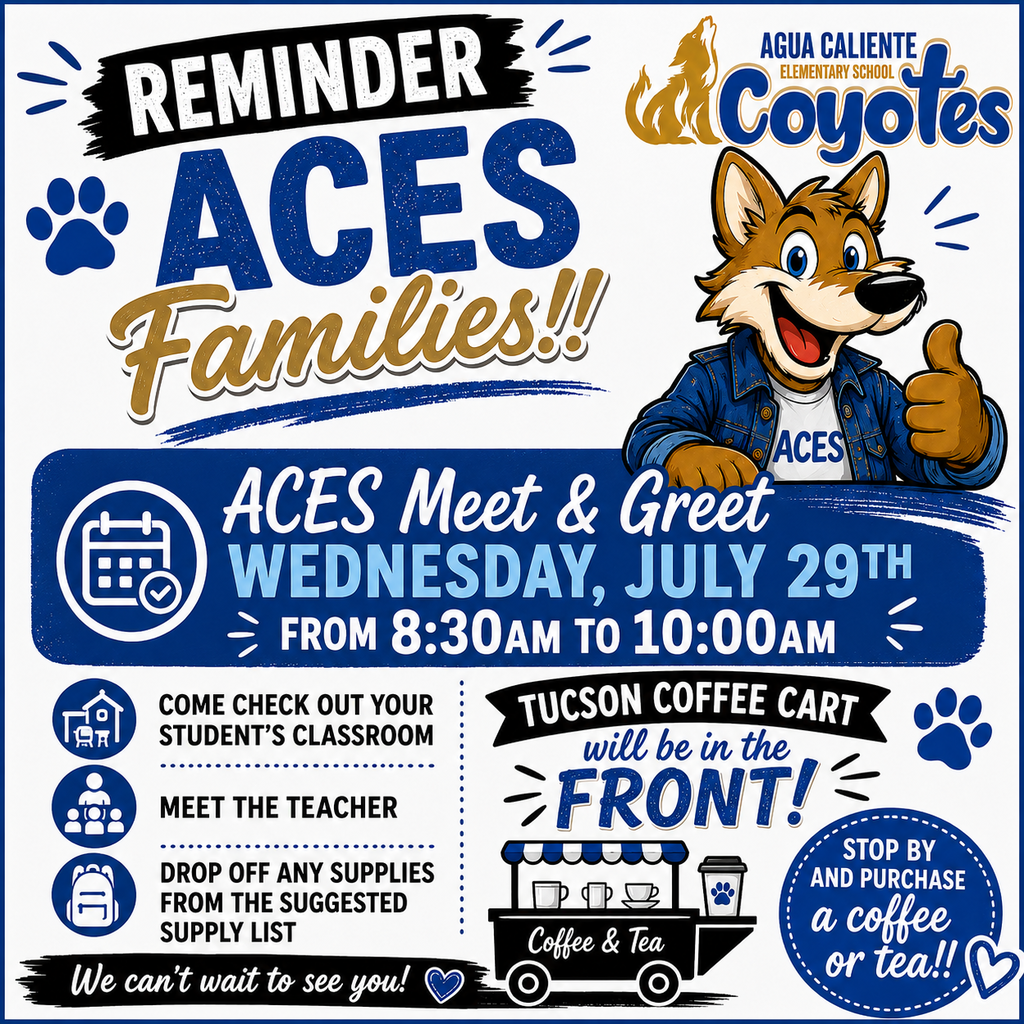 Header & Main Event:  ACES  ACES Meet & Greet  WEDNESDAY, JULY 29TH  FROM 8:30AM TO 10:00AM  Left Side List:  COME CHECK OUT YOUR STUDENT'S CLASSROOM  MEET THE TEACHER  DROP OFF ANY SUPPLIES FROM THE SUGGESTED SUPPLY LIST  Middle Section (Coffee Cart):  TUCSON COFFEE CART will be in the FRONT!  Coffee & Tea  Right Circle:  STOP BY AND PURCHASE a coffee or tea!!  Bottom Bar:  Can't wait to see you! ❤️