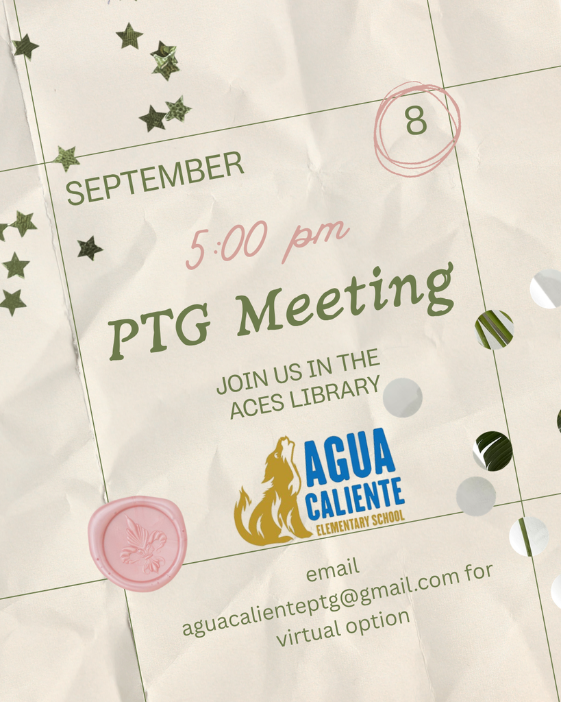 SEPTEMBER 8 5:00 pm PTG Meeting  JOIN US IN THE ACES LIBRARY  AGUA CALIENTE ELEMENTARY SCHOOL  email aguacalienteptg@gmail.com for virtual option