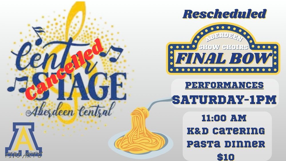 Aberdeen Show Choirs Center Stage - canceled; rescheduled Final Bow performance: Saturday, 1 p.m.; 11 a.m. Pasta Dinner