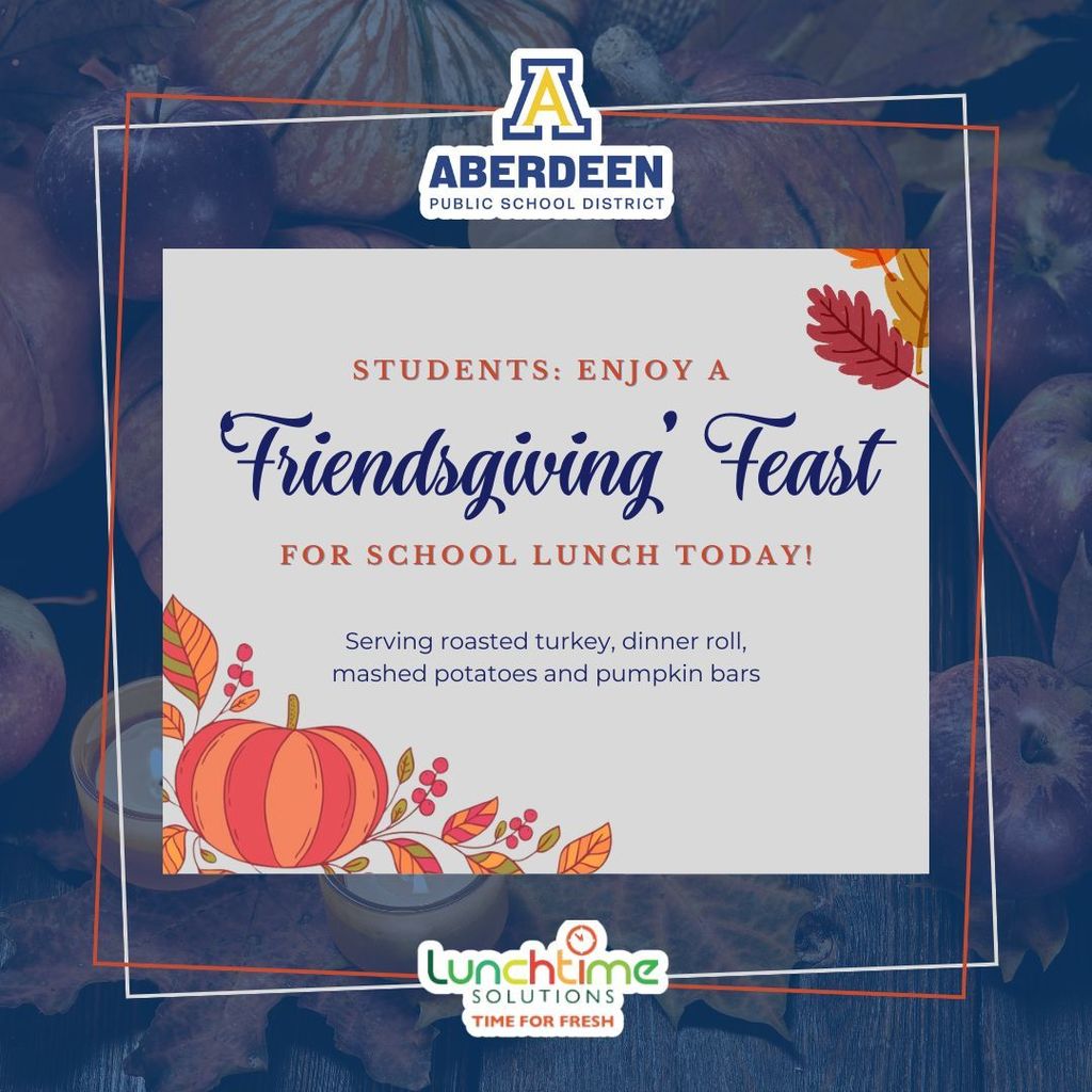Students: Enjoy a Friendsgiving Feast for school lunch today! Serving roasted turkey, dinner roll, mashed potatoes and pumpkin bars