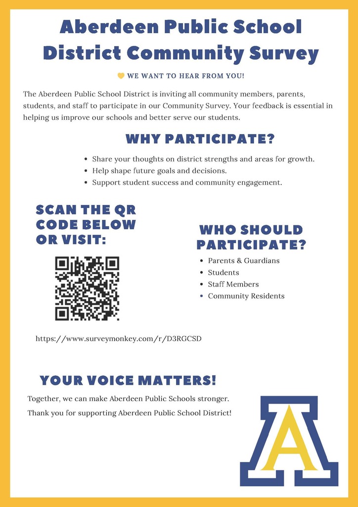 Share your thoughts on district strengths and areas for growth. Help shape future goals and decisions. Support student success and community engagement. Who should participate? Parents & Guardians Students Staff Members Community Residents. Your voice matters! Together, we can make Aberdeen Public Schools stronger. Thank you for supporting Aberdeen Public School District!
