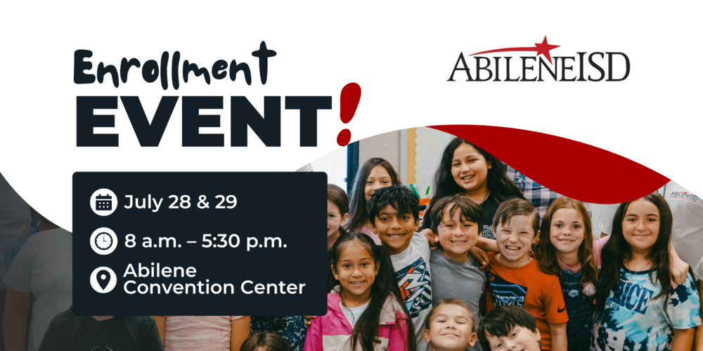 Enrollment Event! July 28 & 29 8 a.m.-5:30 p.m. Abilene Convention Center Abilene ISD